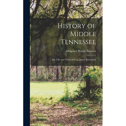 History of Middle Tennessee: Or, Life and Times of Gen. James Robertson
