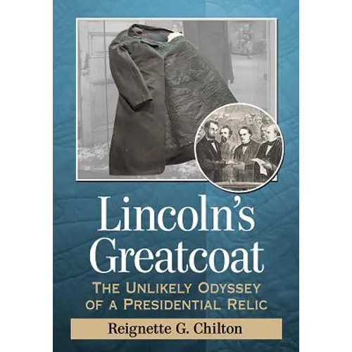 Lincoln's Greatcoat: The Unlikely Odyssey of a Presidential Relic