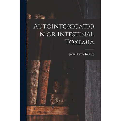 Autointoxication or Intestinal Toxemia