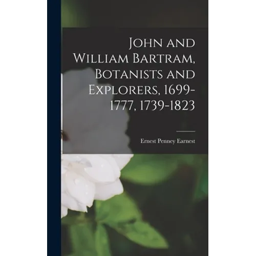 John and William Bartram, Botanists and Explorers, 1699-1777, 1739-1823