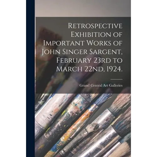Retrospective Exhibition of Important Works of John Singer Sargent, February 23rd to March 22nd, 1924.