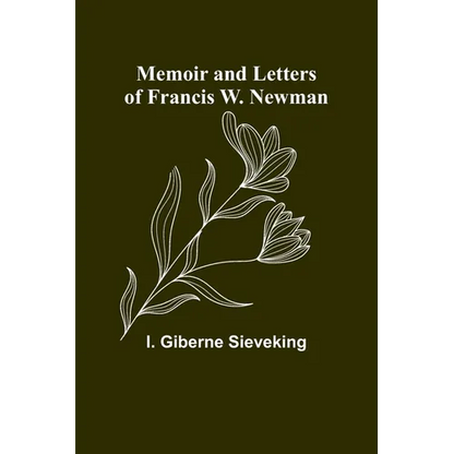 Memoir and Letters of Francis W. Newman