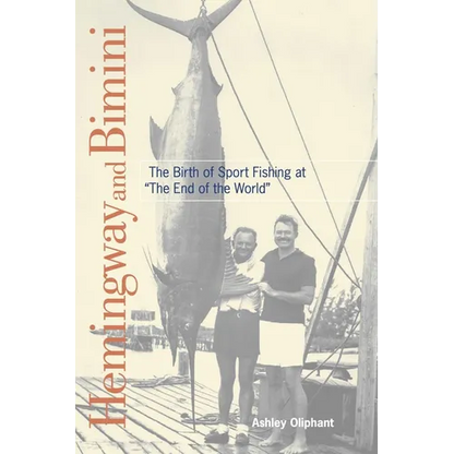 Hemingway and Bimini: The Birth of Sport Fishing at "The End of the World"