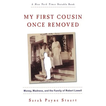 My First Cousin Once Removed: Money, Madness, and the Family of Robert Lowell