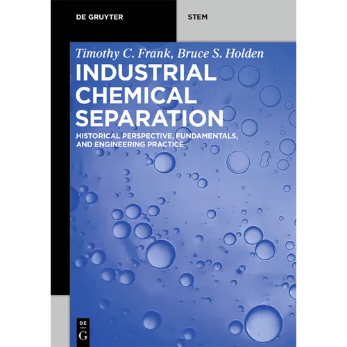 Industrial Chemical Separation: Historical Perspective, Fundamentals, and Engineering Practice
