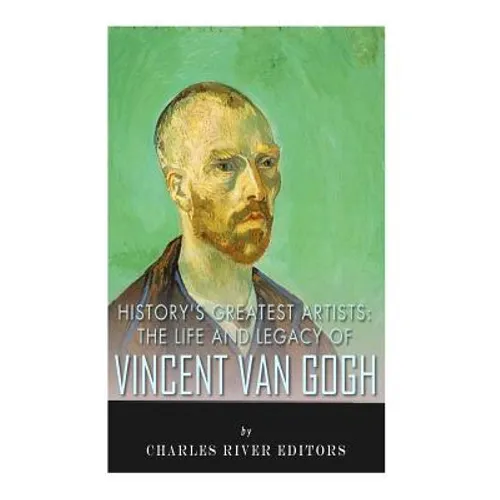 History's Greatest Artists: The Life and Legacy of Vincent van Gogh