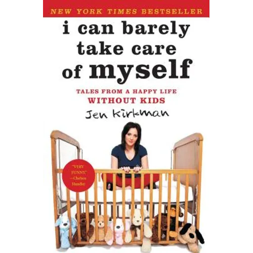 I Can Barely Take Care of Myself: Tales from a Happy Life Without Kids