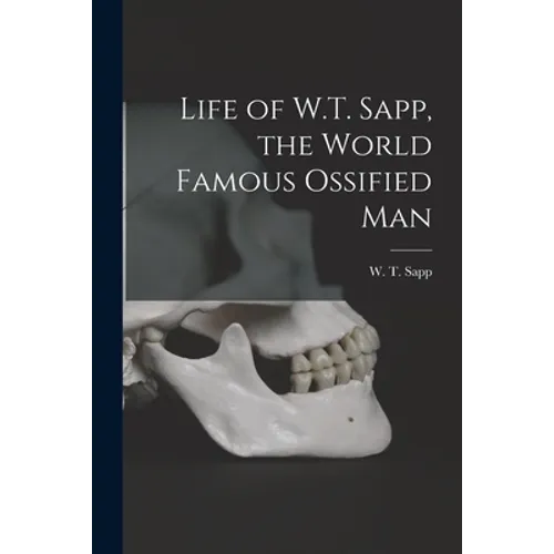 Life of W.T. Sapp, the World Famous Ossified Man