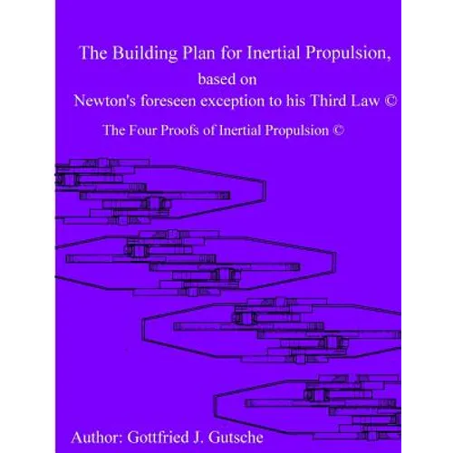 The Building Plan for Inertial Propulsion based on Newton's foreseen exception to his Third Law.: The Four Proofs of Inertial Propulsion.