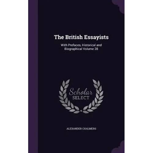 The British Essayists: With Prefaces, Historical and Biographical Volume 28