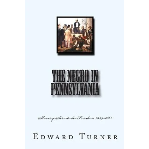 The Negro in Pennsylvania: Slavery-Servitude-Freedom 1639-1861