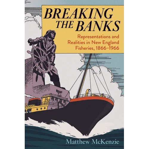 Breaking the Banks: Representations and Realities in New England Fisheries, 1866-1966