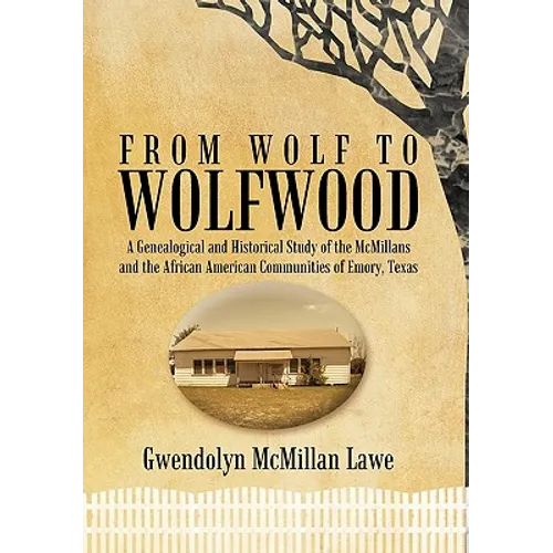 From Wolf to Wolfwood: A Genealogical and Historical Study of the McMillans and the African American Communities of Emory, Texas
