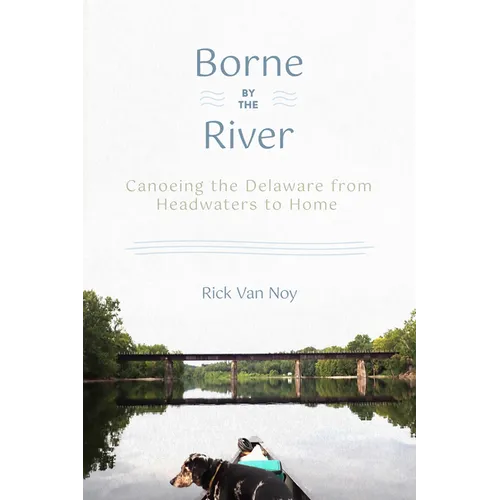 Borne by the River: Canoeing the Delaware from Headwaters to Home