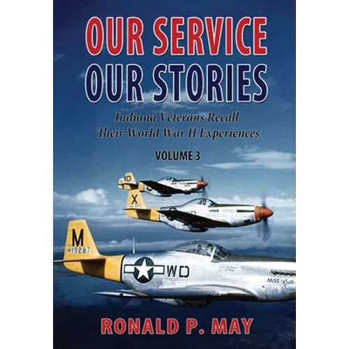 Our Service, Our Stories, Volume 3: Indiana Veterans Recall Their World War II Experiences