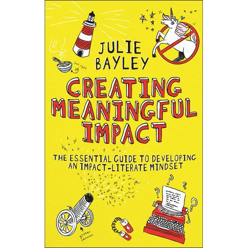 Creating Meaningful Impact: The Essential Guide to Developing an Impact-Literate Mindset