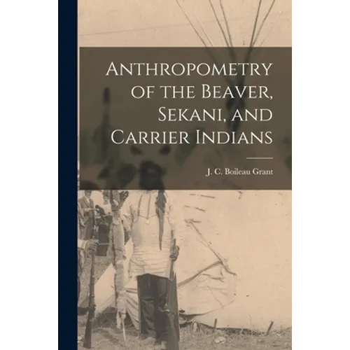 Anthropometry of the Beaver, Sekani, and Carrier Indians