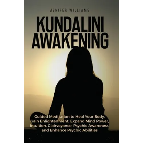 Kundalini Awakening: Guided Meditation to Heal Your Body, Gain Enlightenment, Expand Mind Power, Intuition, Clairvoyance, Psychic Awareness, and Enhan