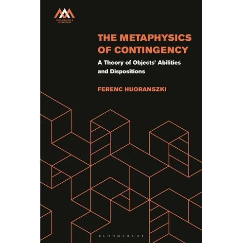 The Metaphysics of Contingency: A Theory of Objects' Abilities and Dispositions