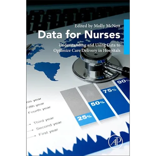 Data for Nurses: Understanding and Using Data to Optimize Care Delivery in Hospitals and Health Systems