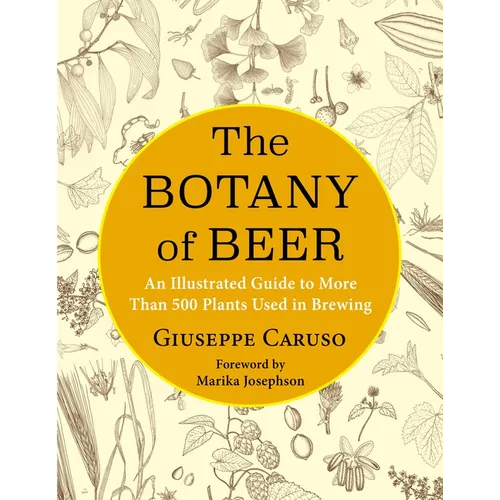 The Botany of Beer: An Illustrated Guide to More Than 500 Plants Used in Brewing