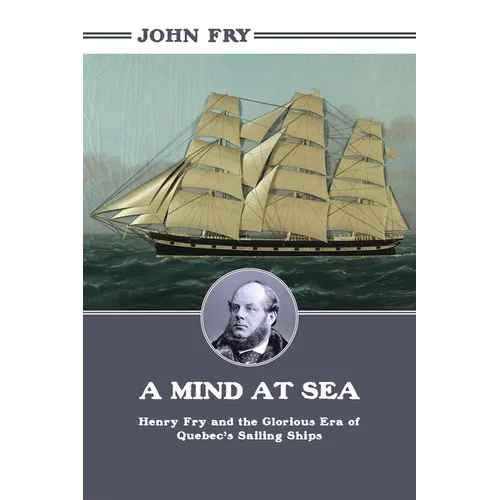 A Mind at Sea: Henry Fry and the Glorious Era of Quebec's Sailing Ships