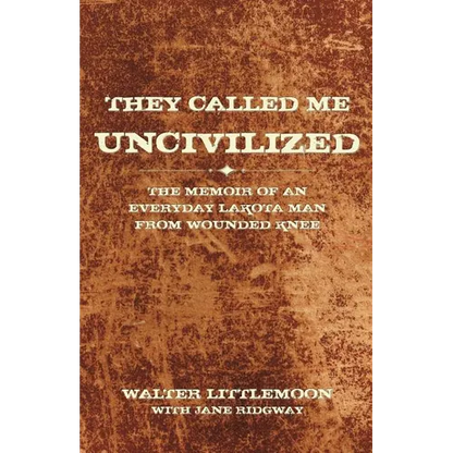 They Called Me Uncivilized: The Memoir of an Everyday Lakota Man from Wounded Knee - Paperback