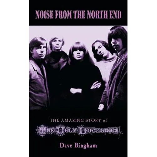 Noise from the North End: The Amazing Story of The Ugly Ducklings