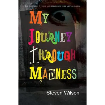 My Journey Through Madness: The Memoir of a Young Man Struggling with Mental Illness