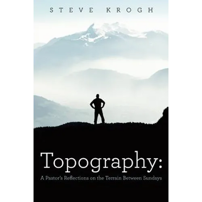 Topography: A Pastor's Reflections on the Terrain Between Sundays