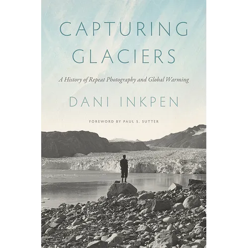 Capturing Glaciers: A History of Repeat Photography and Global Warming