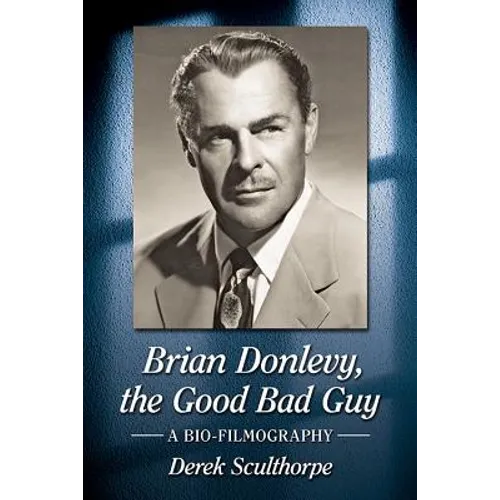 Brian Donlevy, the Good Bad Guy: A Bio-Filmography