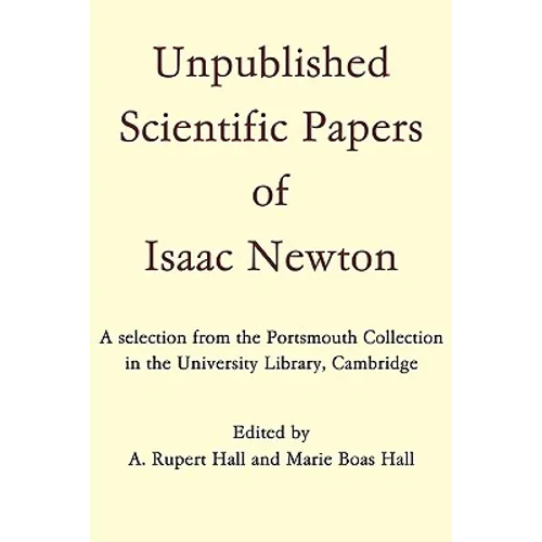 Unpublished Scientific Papers of Isaac Newton: A Selection from the Portsmouth Collection in the University Library, Cambridge