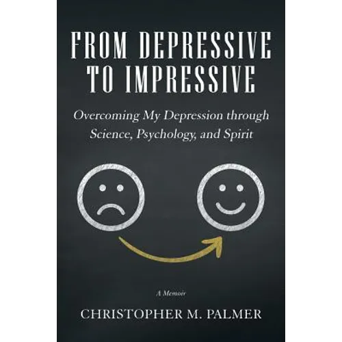 From Depressive to Impressive: Overcoming My Depression Through Science, Psychology, and Spirit