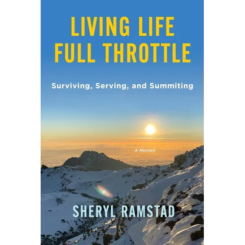 Living Life Full Throttle: Surviving, Serving, and Summiting a Memoir: Surviving, Serving, and Summiting a Memoir