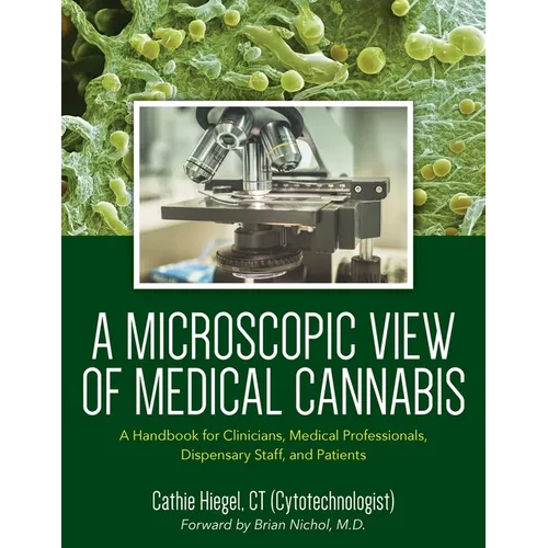 A Microscopic View of Medical Cannabis: A Handbook for Clinicians, Medical Professionals, Dispensary Staff, and Patients