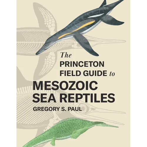 The Princeton Field Guide to Mesozoic Sea Reptiles