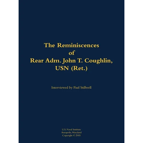 The Reminiscences of Rear Adm. John T. Coughlin, USN (Ret.): 1927-2011