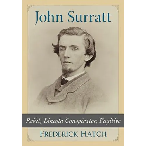 John Surratt: Rebel, Lincoln Conspirator, Fugitive