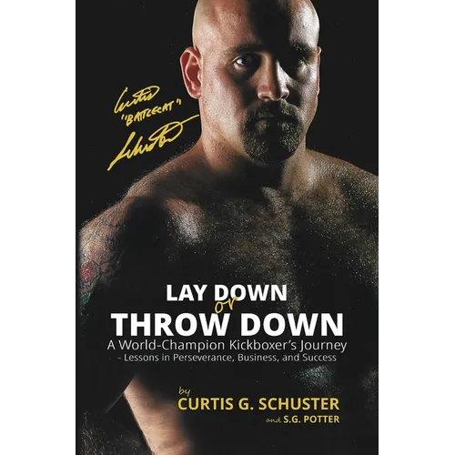 Lay Down or Throw Down: A World Champion Kickboxer's Journey - Lessons in Perseverance, Business, and Success