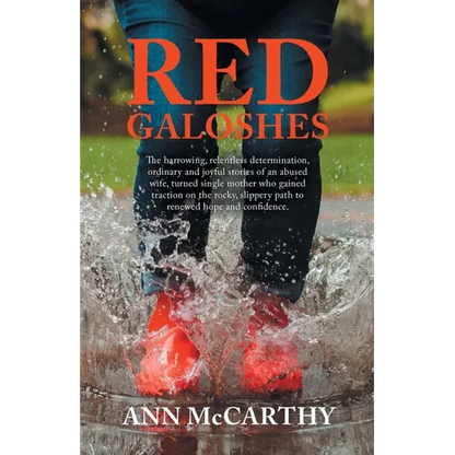 Red Galoshes: The Harrowing, Relentless Determination, Ordinary and Joyful Stories of an Abused Wife, Turned Single Mother Who Gaine