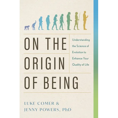 On the Origin of Being: Understanding the Science of Evolution to Enhance Your Quality of Life