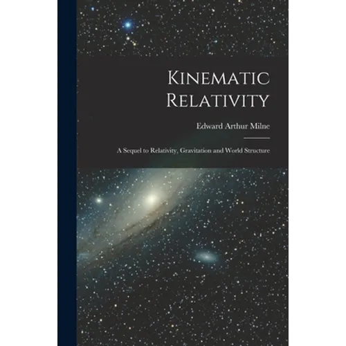 Kinematic Relativity; a Sequel to Relativity, Gravitation and World Structure