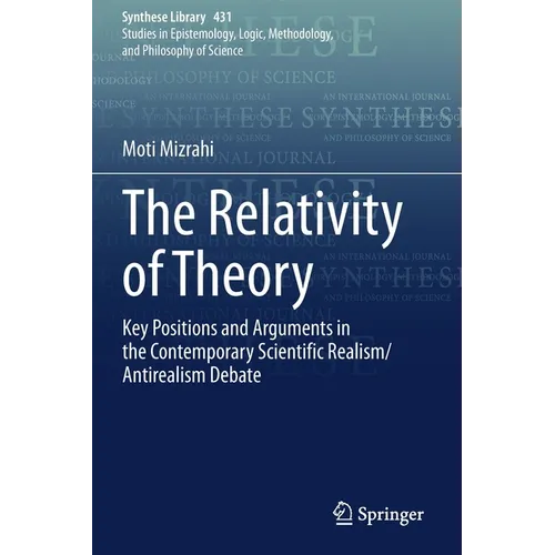 The Relativity of Theory: Key Positions and Arguments in the Contemporary Scientific Realism/Antirealism Debate