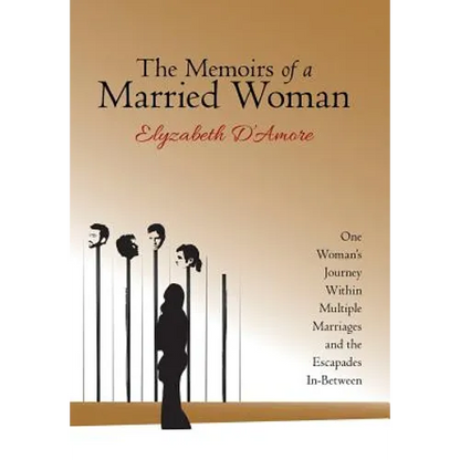 The Memoirs of a Married Woman: One Woman'S Journey Within Multiple Marriages and the Escapades In-Between - Hardcover