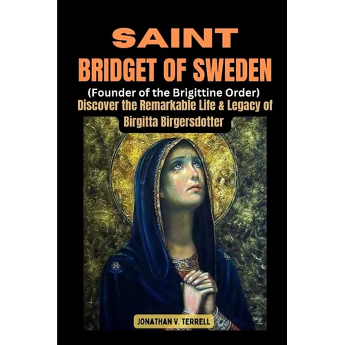 Saint Bridget of Sweden (Founder of the Brigittine Order): Discover the Remarkable Life and Legacy of Birgitta Birgersdotter