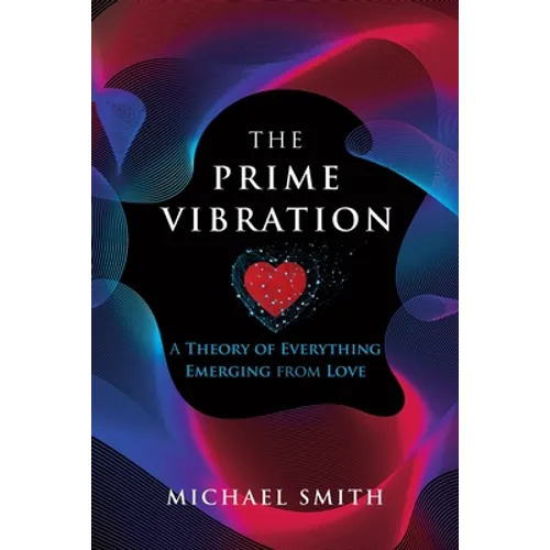 The Prime Vibration: A Theory of Everything Emerging from Love