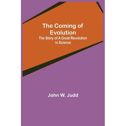 The Coming of Evolution; The Story of a Great Revolution in Science