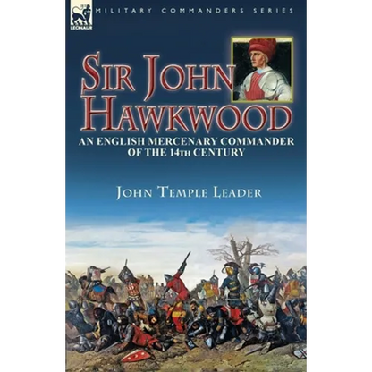 Sir John Hawkwood: an English Mercenary Commander of the 14th Century