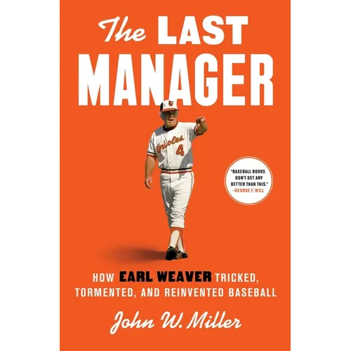 The Last Manager: How Earl Weaver Tricked, Tormented, and Reinvented Baseball